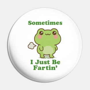 Sometimes I Be Fartin Funny Cute Frog Fart Meme Pin