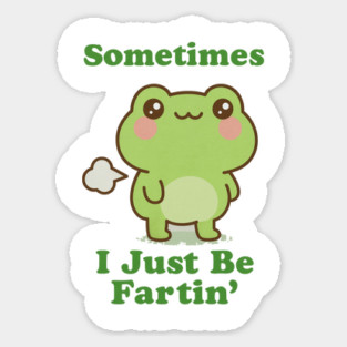 Sometimes I Be Fartin Funny Cute Frog Fart Meme Sticker