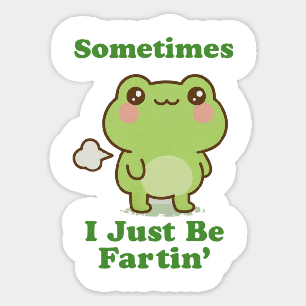 Sometimes I Be Fartin Funny Cute Frog Fart Meme Sticker by logiamerch