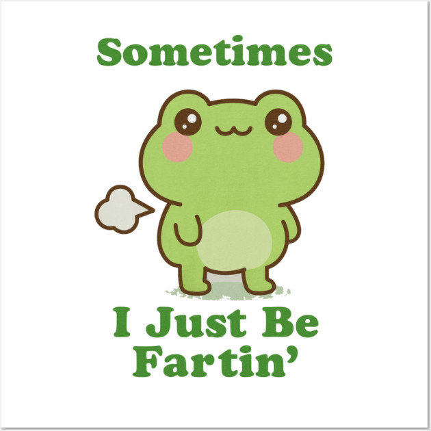 Sometimes I Be Fartin Funny Cute Frog Fart Meme Wall Art by logiamerch