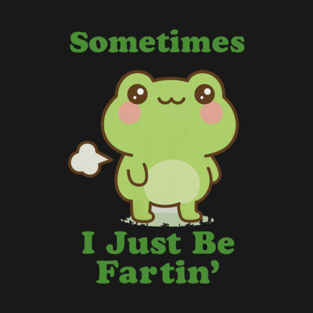 Sometimes I Be Fartin Funny Cute Frog Fart Meme by logiamerch