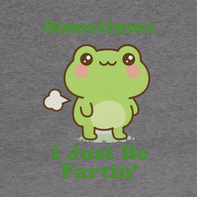 Sometimes I Be Fartin Funny Cute Frog Fart Meme by logiamerch