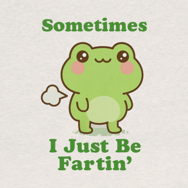Sometimes I Be Fartin Funny Cute Frog Fart Meme by logiamerch