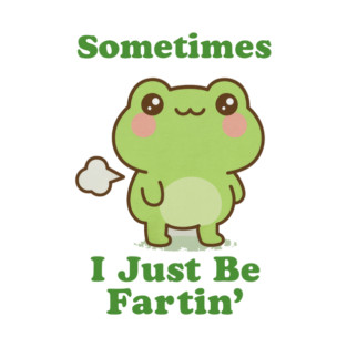 Sometimes I Be Fartin Funny Cute Frog Fart Meme T-Shirt