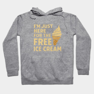 Im Just Here For The Free Ice Cream Funny Foodie Quote Hoodie