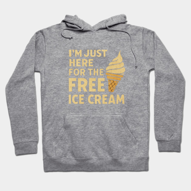 Im Just Here For The Free Ice Cream Funny Foodie Quote Hoodie by logiamerch