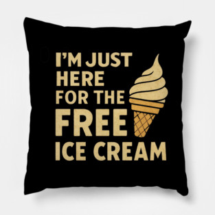 Im Just Here For The Free Ice Cream Funny Foodie Quote Pillow