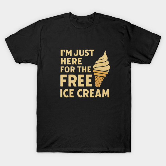 Im Just Here For The Free Ice Cream Funny Foodie Quote T-Shirt by logiamerch