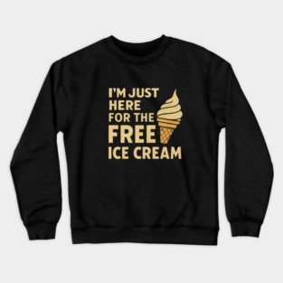 Im Just Here For The Free Ice Cream Funny Foodie Quote Crewneck Sweatshirt