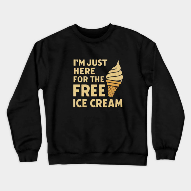 Im Just Here For The Free Ice Cream Funny Foodie Quote Crewneck Sweatshirt by logiamerch