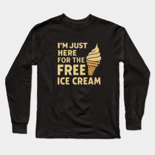 Im Just Here For The Free Ice Cream Funny Foodie Quote Long Sleeve T-Shirt