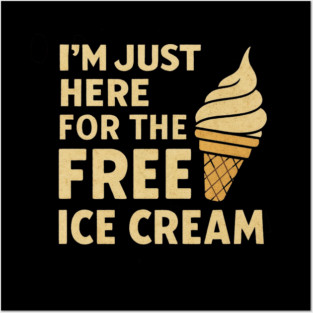 Im Just Here For The Free Ice Cream Funny Foodie Quote Posters and Art