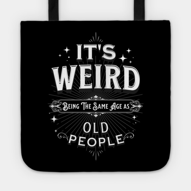 It's Weird Being The Same Age As Old People Tote by Pixel Threads 