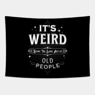 It's Weird Being The Same Age As Old People Tapestry