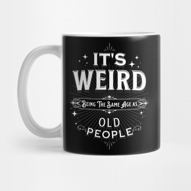 It's Weird Being The Same Age As Old People by Pixel Threads 