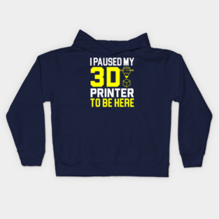 I Paused My 3D Printer To Be Here Maker Engineer Kids Hoodie