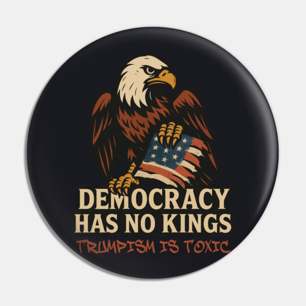 Democracy Has No Kings — Trumpism Is Toxic Pin by Charles's Store 8