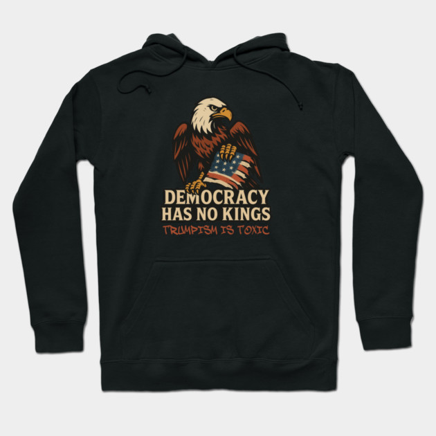 Democracy Has No Kings — Trumpism Is Toxic Hoodie by Charles's Store 8