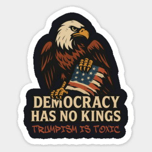 Democracy Has No Kings — Trumpism Is Toxic Sticker
