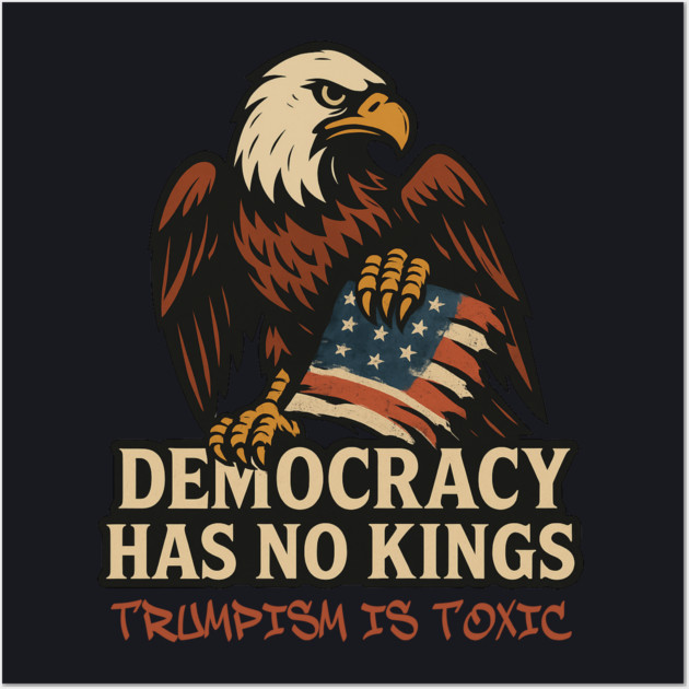 Democracy Has No Kings — Trumpism Is Toxic Wall Art by Charles's Store 8