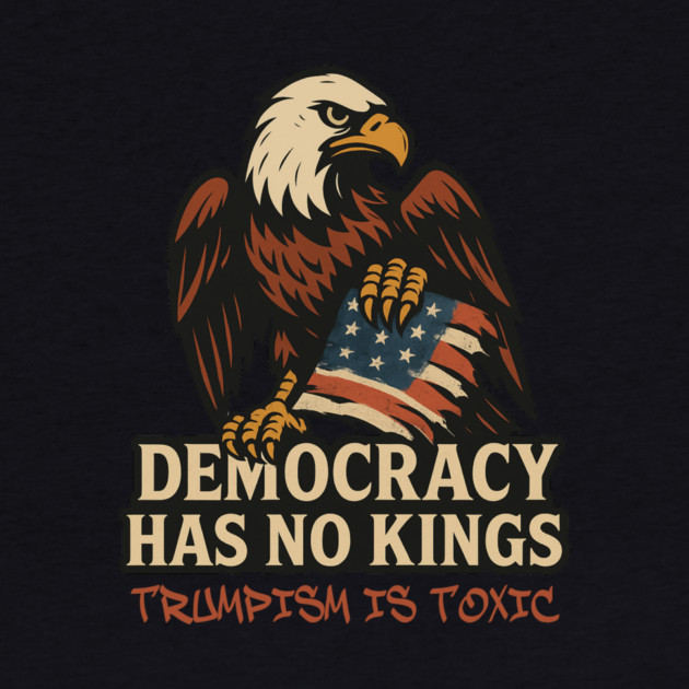 Democracy Has No Kings — Trumpism Is Toxic by Charles's Store 8