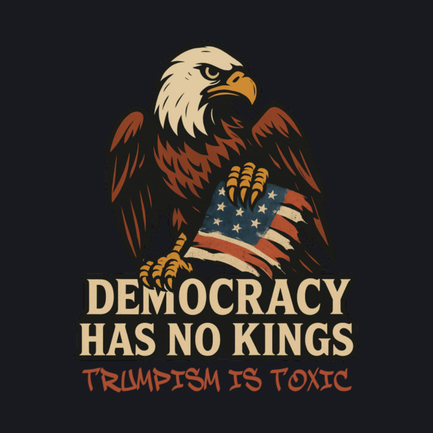 Democracy Has No Kings — Trumpism Is Toxic by Charles's Store 8