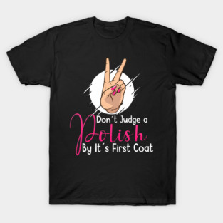 Don't Judge A Polish By Its First Coat Nail Tech Manicurist T-Shirt