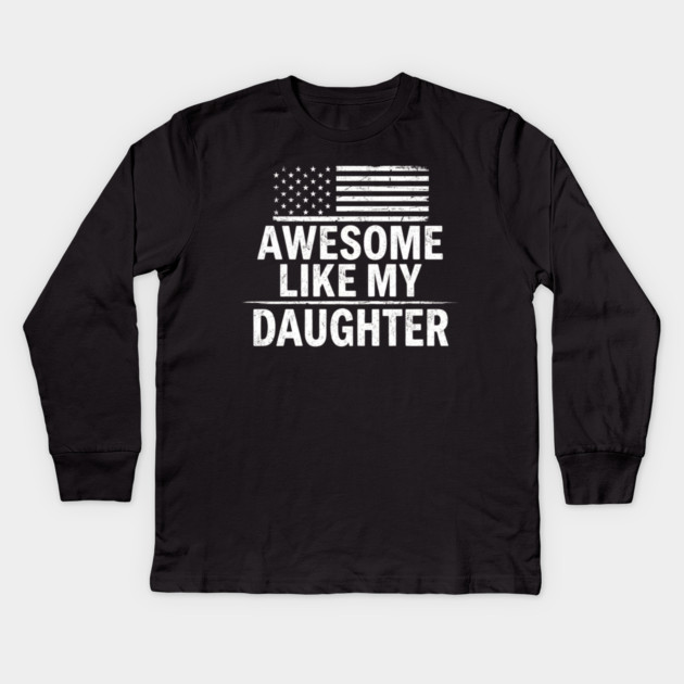 Awesome Like My Daughter American Flag Patriotic Family Kids Long Sleeve T-Shirt by ArtistTee ⭐⭐⭐⭐⭐