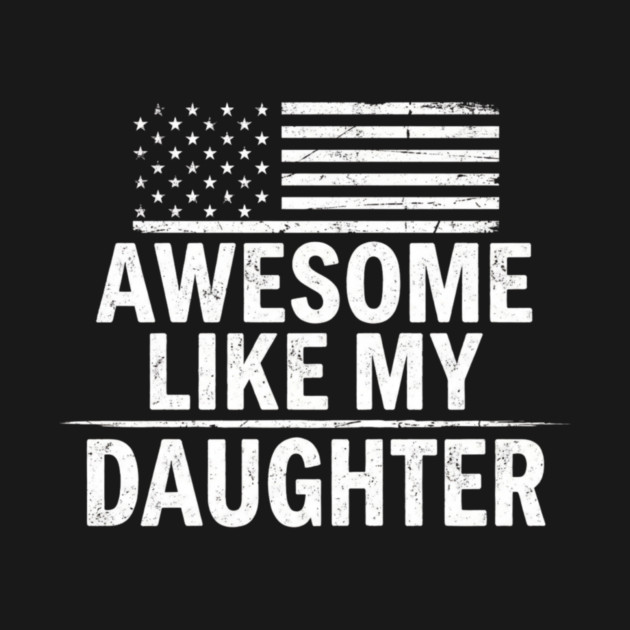 Awesome Like My Daughter American Flag Patriotic Family by ArtistTee ⭐⭐⭐⭐⭐