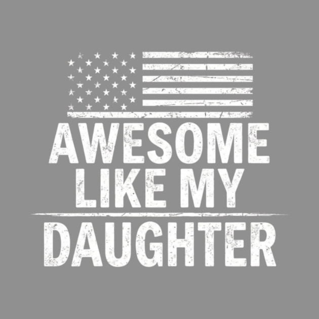 Awesome Like My Daughter American Flag Patriotic Family by ArtistTee ⭐⭐⭐⭐⭐