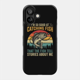 I'm So Good At Catching Fish That The Fish Tell Stories About Me Phone Case