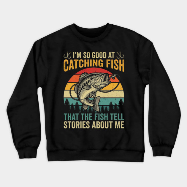 I'm So Good At Catching Fish That The Fish Tell Stories About Me Crewneck Sweatshirt by ArtistTee ⭐⭐⭐⭐⭐