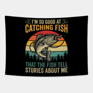 I'm So Good At Catching Fish That The Fish Tell Stories About Me Tapestry