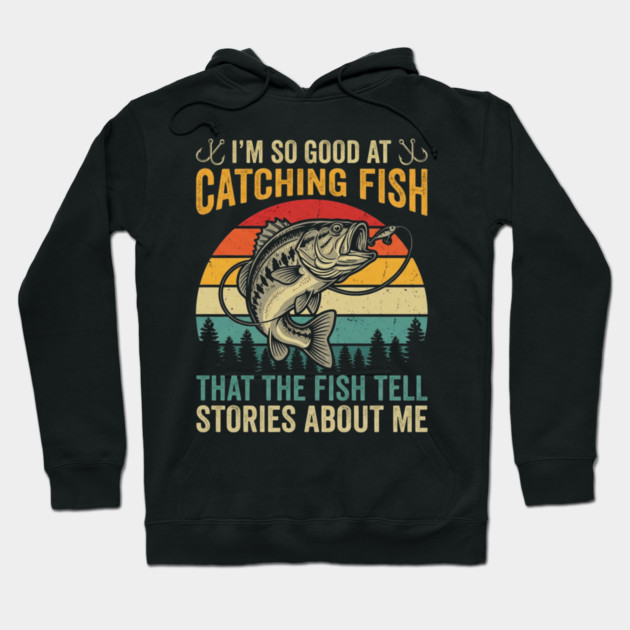 I'm So Good At Catching Fish That The Fish Tell Stories About Me Hoodie by ArtistTee ⭐⭐⭐⭐⭐