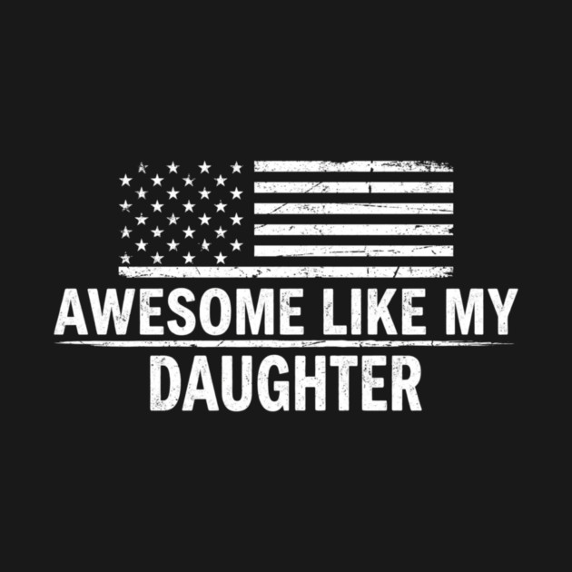 Awesome Like My Daughter American Flag Patriotic by ArtistTee ⭐⭐⭐⭐⭐