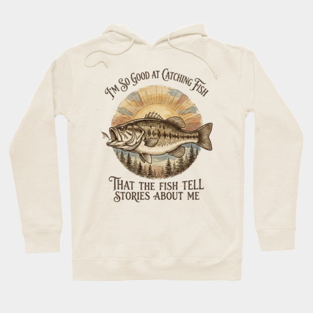 I'm So Good At Catching Fish That The Fish Tell Stories About Me Hoodie by ArtistTee ⭐⭐⭐⭐⭐