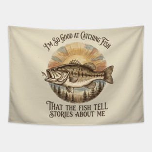 I'm So Good At Catching Fish That The Fish Tell Stories About Me Tapestry