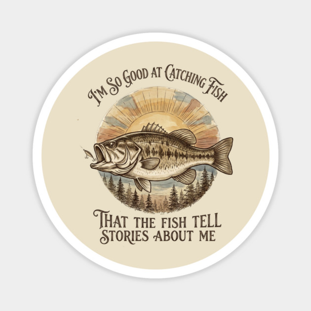 I'm So Good At Catching Fish That The Fish Tell Stories About Me Magnet by ArtistTee ⭐⭐⭐⭐⭐