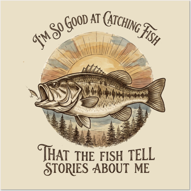 I'm So Good At Catching Fish That The Fish Tell Stories About Me Wall Art by ArtistTee ⭐⭐⭐⭐⭐