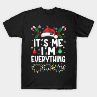 I Have Everything I Want For Christmas Its Me I'M Everything T-Shirt