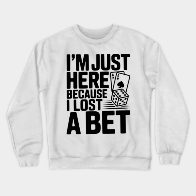I'm Here Because I Lost a Bet Crewneck Sweatshirt by Frank Ring