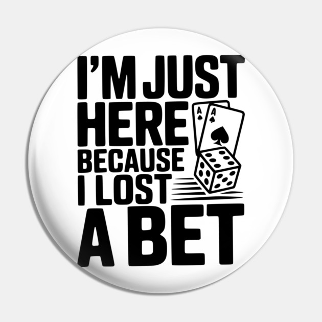 I'm Here Because I Lost a Bet Pin by Frank Ring