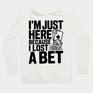 I'm Here Because I Lost a Bet Hoodie
