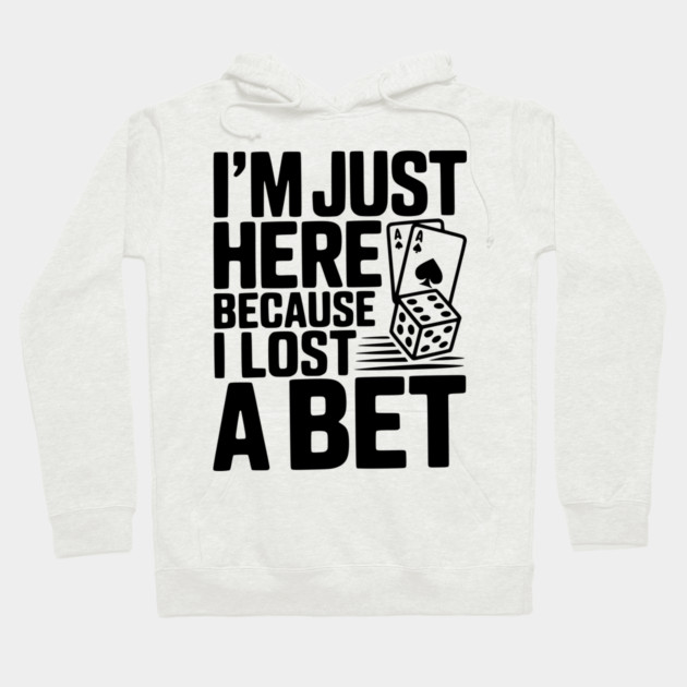 I'm Here Because I Lost a Bet Hoodie by Frank Ring
