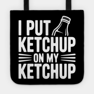 I Put Ketchup on My Ketchup Tote