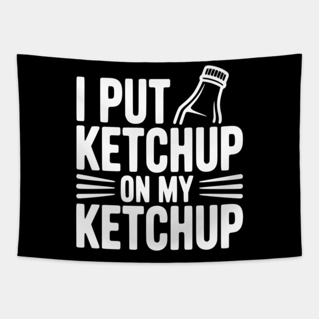 I Put Ketchup on My Ketchup Tapestry by Frank Ring