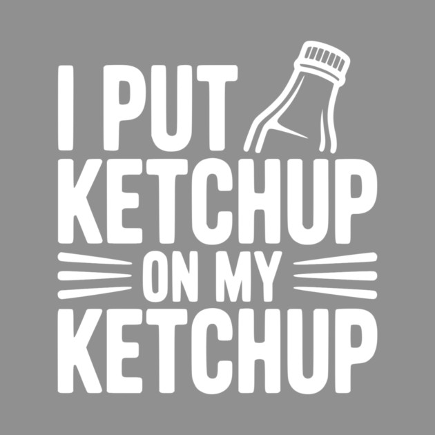 I Put Ketchup on My Ketchup by Frank Ring