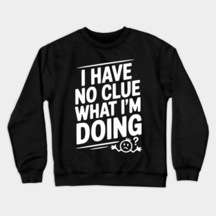 I Have No Clue What I'm Doing Crewneck Sweatshirt