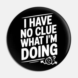 I Have No Clue What I'm Doing Pin