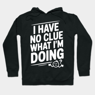 I Have No Clue What I'm Doing Hoodie
